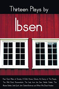portada Thirteen Plays by Ibsen, Including (Complete and Unabridged): Peer Gynt, Pillars of Society, a Doll'S House, Ghosts, an Enemy of the People, the Wild. Master Builder, Little Eyolf, John Gabriel bo (en Inglés)