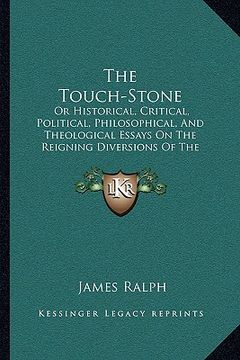 portada the touch-stone: or historical, critical, political, philosophical, and theological essays on the reigning diversions of the town (1728 (in English)