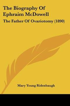 portada the biography of ephraim mcdowell: the father of ovariotomy (1890) (en Inglés)