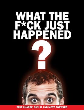 portada What The F*ck Just Happened?: Take Charge, Own It And Move Forward (en Inglés)