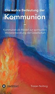 portada Die Wahre Bedeutung der Kommunion: Kommunen als Modell zur Spirituellen Weiterentwicklung der Gesellschaft (en Alemán)