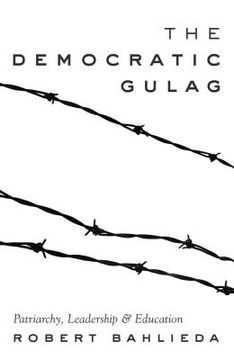 portada The Democratic Gulag: Patriarchy, Leadership and Education (en Inglés)