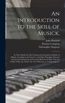 portada An Introduction to the Skill of Musick,: in Three Books the First Contains the Grounds and Rules of Musick, Acording to the Gam-ut, and Other Principl (en Inglés)