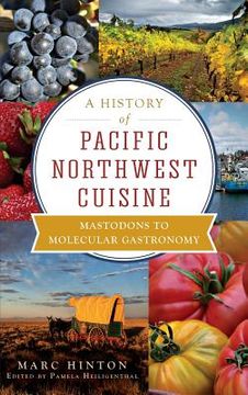 portada A History of Pacific Northwest Cuisine: Mastodons to Molecular Gastronomy (en Inglés)