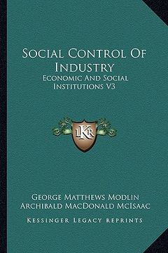 portada social control of industry: economic and social institutions v3 (en Inglés)