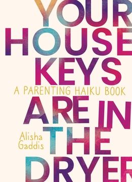 portada Your House Keys Are in the Dryer: A Parenting Haiku Book (en Inglés)