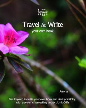 portada Travel & Write Your Own Book - Azores: Get Inspired to Write Your Own Book and Start Practicing with Traveler & Best-Selling Author Amit Offir (in English)