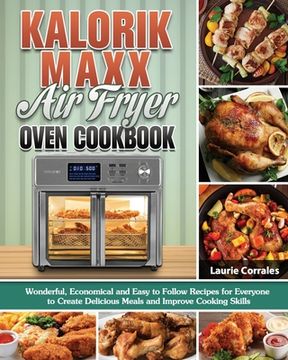 portada Kalorik Maxx air Fryer Oven Cookbook: Wonderful, Economical and Easy to Follow Recipes for Everyone to Create Delicious Meals and Improve Cooking Skills (en Inglés)