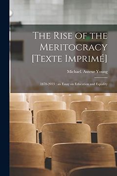 The Rise of the Meritocracy [Texte Imprimé]: 1870-2033: an Essay on  Education and Equality: Young, Michael (1915-2002) Auteur: 9781014460004:  : Books