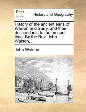 portada history of the ancient earls of warren and surry, and their descendants to the present time. by the rev. john watson, ...