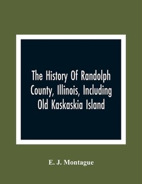 portada The History Of Randolph County, Illinois, Including Old Kaskaskia Island (en Inglés)