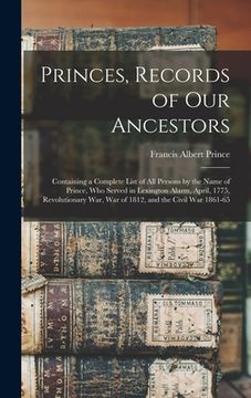 portada Princes, Records of Our Ancestors: Containing a Complete List of All Persons by the Name of Prince, Who Served in Lexington Alarm, April, 1775, Revolu (in English)