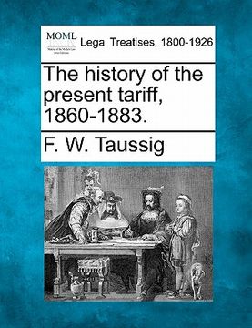 portada the history of the present tariff, 1860-1883. (en Inglés)