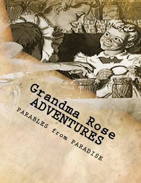portada Grandma Rose ADVENTURES: Stories Created to Help Children Learn to Think in Symbolism and to Always Put Their TRUST in JESUS (PARABLES from PARADISE)