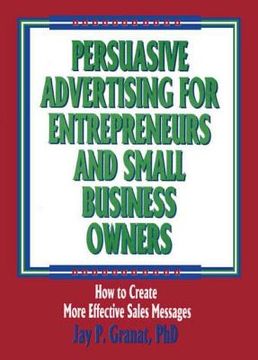 portada Persuasive Advertising for Entrepreneurs and Small Business Owners: How to Create More Effective Sales Messages (in English)