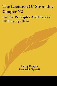 portada the lectures of sir astley cooper v2: on the principles and practice of surgery (1825)