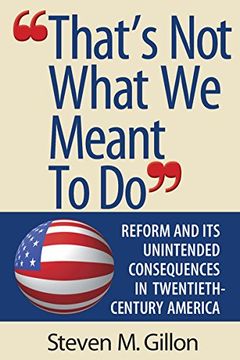 portada "That's Not What We Meant to Do": Reform and Its Unintended Consequences in Twentieth-Century America