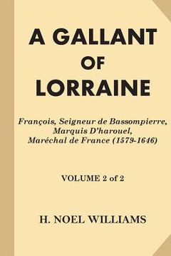 portada A Gallant of Lorraine [Volume 2 of 2]: Francois, Seigneur de Bassompierre, Marquis D'harouel, Marechal de France (1579-1646) (en Inglés)
