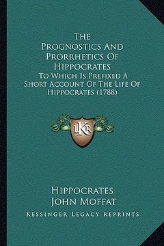portada the prognostics and prorrhetics of hippocrates: to which is prefixed a short account of the life of hippocrates (1788) (in English)