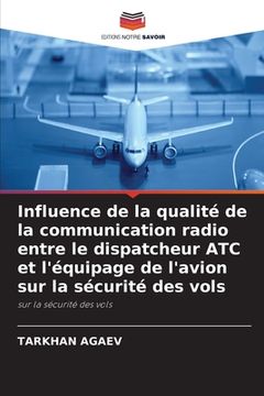 portada Influence de la qualité de la communication radio entre le dispatcheur ATC et l'équipage de l'avion sur la sécurité des vols (en Francés)