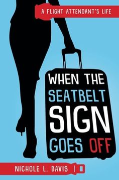 portada When The Seatbelt Sign Goes Off: A Flight Attendant's Life (en Inglés)