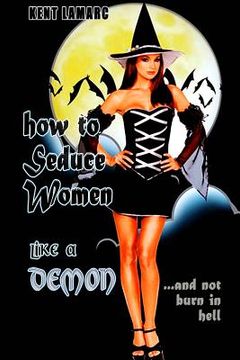 portada How to Seduce Women Like a Demon: ...and Not Burn in Hell (en Inglés)