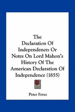 portada the declaration of independence: or notes on lord mahon's history of the american declaration of independence (1855) (in English)