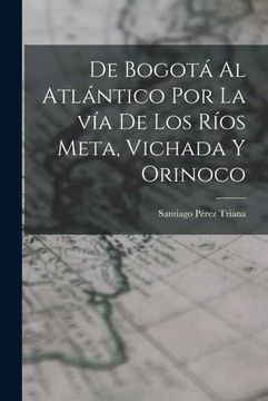 portada De Bogota al Atlantico por la via de los Rios Meta, Vichada y Orinoco