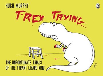 portada T-Rex Trying: The Unfortunate Trials of the Tyrant Lizard King (en Inglés)