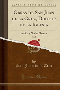 portada Obras de san Juan de la Cruz, Doctor de la Iglesia, Vol. 2: Subida y Noche Oscura (Classic Reprint)