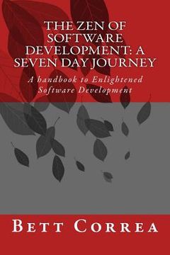 portada The Zen of Software Development: A Seven Day Journey: A handbook to Enlightened Software Development by Bett Correa (en Inglés)