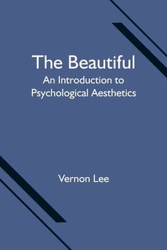 portada The Beautiful: An Introduction to Psychological Aesthetics (en Inglés)