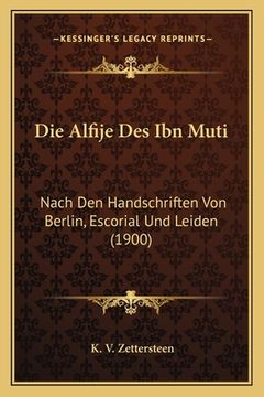 portada Die Alfije Des Ibn Muti: Nach Den Handschriften Von Berlin, Escorial Und Leiden (1900) (en Árabe)