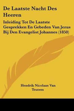 portada De Laatste Nacht Des Heeren: Inleiding Tot De Laatste Gesprekken En Gebeden Van Jezus Bij Den Evangelist Johannes (1850)