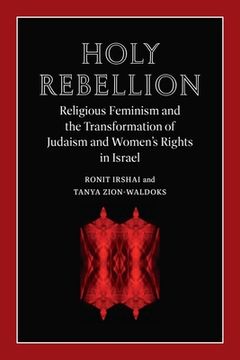 portada Holy Rebellion: Religious Feminism and the Transformation of Judaism and Women's Rights in Israel (en Inglés)