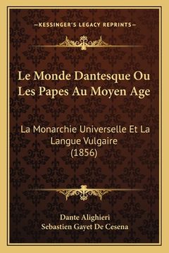 portada Le Monde Dantesque Ou Les Papes Au Moyen Age: La Monarchie Universelle Et La Langue Vulgaire (1856) (en Francés)