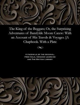 portada The King of the Beggars; Or, the Surprising Adventures of Bamfylde Moore Carew: With an Account of His Travels & Voyages. [A Chapbook. With a Plate