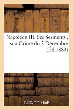 portada Napoléon III. Ses Serments Son Crime Du 2 Décembre (en Francés)