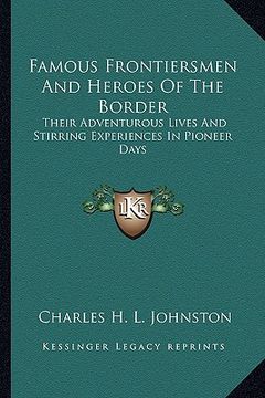 portada famous frontiersmen and heroes of the border: their adventurous lives and stirring experiences in pioneer days (in English)