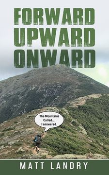 portada Forward, Upward, Onward: Life lessons from 48 mountains about love, discipline, determination, goals, habits, mindfulness, character, and confi (en Inglés)