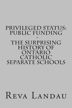 portada Privileged Status: Public Funding - The Surprising History of Ontario Catholic Separate Schools (en Inglés)