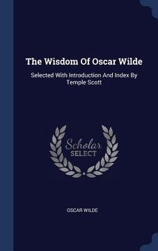 portada The Wisdom Of Oscar Wilde: Selected With Introduction And Index By Temple Scott (en Inglés)