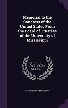 portada Memorial to the Congress of the United States From the Board of Trustees of the University of Mississippi (en Inglés)