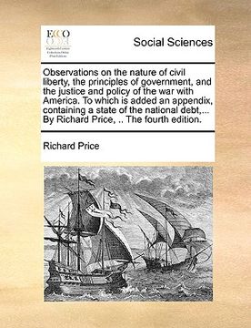 portada observations on the nature of civil liberty, the principles of government, and the justice and policy of the war with america. to which is added an ap (en Inglés)