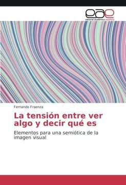 portada La tensión entre ver algo y decir qué es: Elementos para una semiótica de la imagen visual (Spanish Edition)