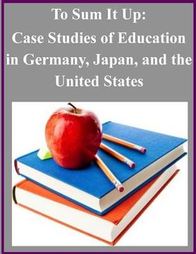 portada To Sum It Up: Case Studies of Education in Germany, Japan, and the United States (en Inglés)