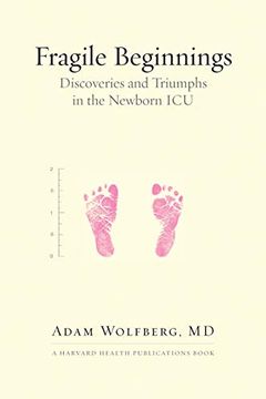 portada Fragile Beginnings: Discoveries and Triumphs in the Newborn icu (Harvard Health Publications Book) (en Inglés)