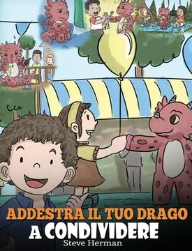 portada Addestra il tuo drago a condividere: (Teach Your Dragon To Share) Un libro sui draghi per insegnare ai bambini a condividere. Una simpatica storia per (en Italiano)