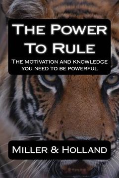 portada The Power To Rule: The motivation and knowledge you need to be powerful (en Inglés)