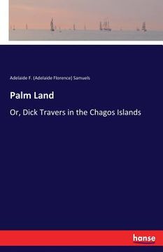 portada Palm Land: Or, Dick Travers in the Chagos Islands (en Inglés)